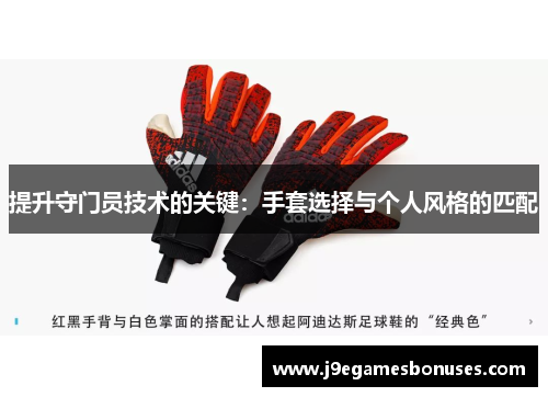 提升守门员技术的关键：手套选择与个人风格的匹配